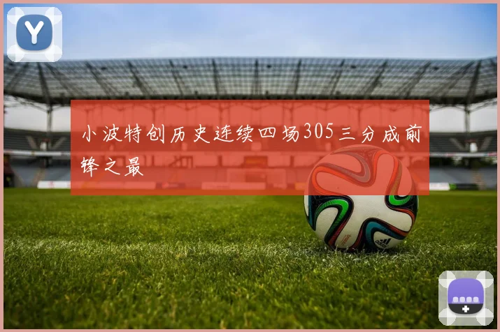 小波特创历史连续四场305三分成前锋之最