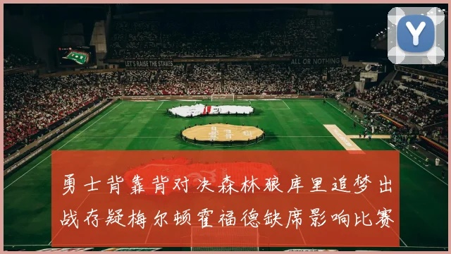 勇士背靠背对决森林狼库里追梦出战存疑梅尔顿霍福德缺席影响比赛走势